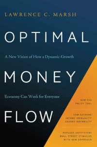 Lawrence Capron Marsh — Optimal Money Flow : a New Vision of How a Dynamic-Growth Economy Can Work for Everyone