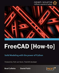 Brad Collette; Daniel Falck  — FreeCAD [How-to]: Solid Modeling with the Power of Python