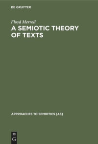 Floyd Merrell — A Semiotic Theory of Texts