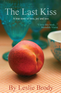 Brody, Leslie — The last kiss: a true story of love, joy and loss