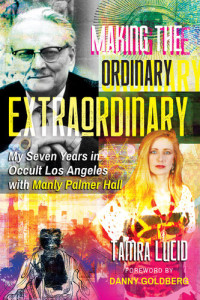 Tamra Lucid; Danny Goldberg — Making the Ordinary Extraordinary: My Seven Years in Occult Los Angeles with Manly Palmer Hall