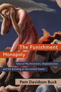 Pem Davidson Buck — The Punishment Monopoly: Tales of My Ancestors, Dispossession, and the Building of the United States