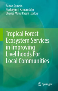 Zaiton Samdin (editor), Norfaryanti Kamaruddin (editor), Sheriza Mohd Razali (editor) — Tropical Forest Ecosystem Services in Improving Livelihoods For Local Communities