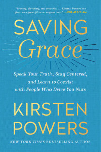 Kirsten Powers — Saving Grace: Speak Your Truth, Stay Centered, and Learn to Coexist with People Who Drive You Nuts