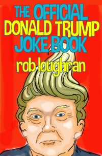 Rob Loughran — The Official Donald Trump Jokebook