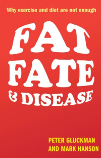 Peter Gluckman; Mark Hanson — Fat, Fate, and Disease: Why Exercise and Diet Are Not Enough