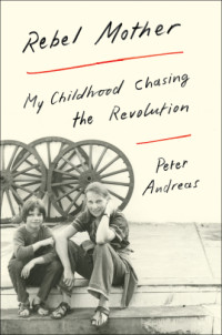 Andreas, Carol;Andreas, Peter — Rebel mother: my childhood chasing the revolution