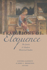 Cinthia Gannett (editor); John Brereton (editor) — Traditions of Eloquence: The Jesuits and Modern Rhetorical Studies