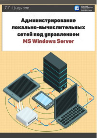 Цыдыпов С. Г. — Администрирование локально-вычислительных сетей под управлением MS Windows Server: учебно-методическое пособие