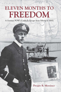 Dwight R. Messimer — Eleven Months to Freedom: A German POW's Unlikely Escape from Siberia in 1915