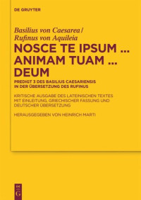 Basilius von Caesarea (editor); Rufinus von Aquileia (editor); Heinrich Marti (editor) — Nosce te ipsum ... animam tuam ... Deum: Predigt 3 des Basilius Caesariensis in der Übersetzung des Rufinus - Kritische Ausgabe des lateinischen Textes mit Einleitung, griechischer Fassung und deutscher Übersetzung