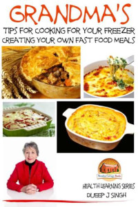 Singh, Dueep J; Davidson, John — Grandma's Tips for Cooking for Your Freezer : Creating your own Fast Food Meals