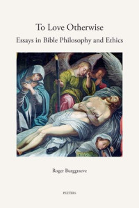 R Burggraeve — To Love Otherwise: Essays in Bible Philosophy and Ethics