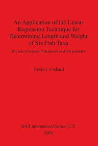 Trevor J. Orchard — An Application of the Linear Regression Technique for Determining Length and Weight of Six Fish Taxa: The role of selected fish species in Aleut paleodiet