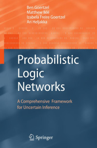Ben Goertzel, Matthew Iklé, Izabela Freire Goertzel, Ari Heljakka (auth.) — Probabilistic Logic Networks: A Comprehensive Framework for Uncertain Inference