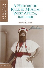 Bruce S. Hall — A History of Race in Muslim West Africa, 1600-1960