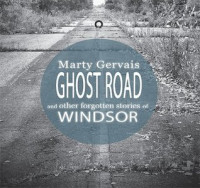 Marty Gervais — Ghost Road And Other Forgotten Stories of Windsor