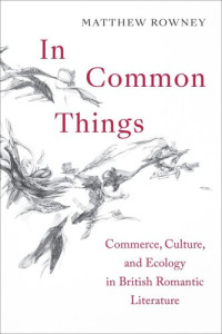 Matthew Rowney — In Common Things: Commerce, Culture, and Ecology in British Romantic Literature