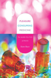 Kane Race — Pleasure Consuming Medicine: The Queer Politics of Drugs