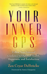 Zen Cryar DeBrucke — Your Inner GPS: Follow Your Internal Guidance to Optimal Health, Happiness, and Satisfaction