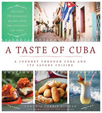 Cynthia Carris Alonso; Valerie Feigen; José Luis Alonso — A Taste of Cuba : A Journey Through Cuba and Its Savory Cuisine, Includes 75 Authentic Recipes from the Country’s Top Chefs