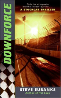 Steve Eubanks — Downforce: A Stockcar Thriller