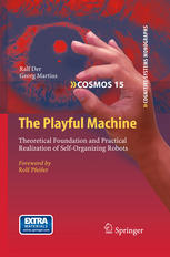 Ralf Der, Georg Martius (auth.) — The Playful Machine: Theoretical Foundation and Practical Realization of Self-Organizing Robots