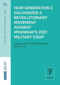 Ingrid Jordt; Tharaphi Than; Ye Lin Sue — How Generation Z Galvanized a Revolutionary Movement against Myanmar’s 2021 Military Coup