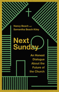 Nancy Beach, Samantha Beach Kiley — Next Sunday: An Honest Dialogue about the Future of the Church