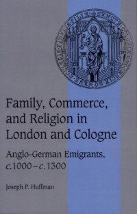 Joseph P. Huffman — Family, Commerce, and Religion in London and Cologne: Anglo-German Emigrants, c. 1000 - c. 1300