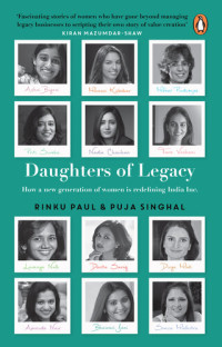 Rinku Paul, Puja Singhal — Daughters of Legacy: How a New Generation of Women Is Redefining India Inc.