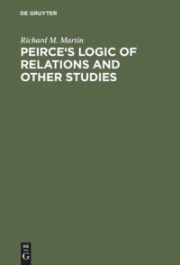 Richard M. Martin — Peirce's Logic of Relations and Other Studies