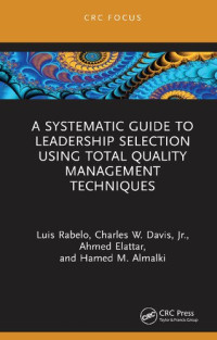 Luis Rabelo, Ahmed Elattar, Hamed M. Almalki, Charles W. Davis  Jr. — A Systematic Guide to Leadership Selection Using Total Quality Management Techniques