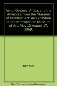 Goldwater, Robert, Douglas Newton, Julie Jones, and Tamara Northern — Art of Oceania, Africa, and the Americas, from the Museum of Primitive Art: An Exhibition at the Metropolitan Museum of Art, May 10-August 17, 1969.