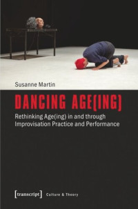 Susanne Martin — Dancing Age(ing): Rethinking Age(ing) in and through Improvisation Practice and Performance