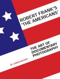 Jonathan Day — Robert Frank's 'The Americans' : The Art of Documentary Photography