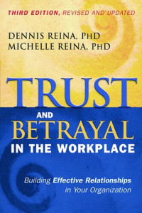 Dennis Reina PhD, Michelle Reina PhD — Trust and Betrayal in the Workplace
