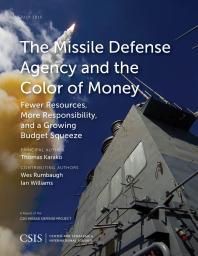 Thomas Karako — The Missile Defense Agency and the Color of Money : Fewer Resources, More Responsibility, and a Growing Budget Squeeze