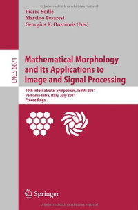 Jesús Angulo, Santiago Velasco-Forero (auth.), Pierre Soille, Martino Pesaresi, Georgios K. Ouzounis (eds.) — Mathematical Morphology and Its Applications to Image and Signal Processing: 10th International Symposium, ISMM 2011, Verbania-Intra, Italy, July 6-8, 2011. Proceedings