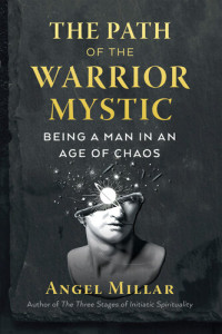 Angel Millar — The Path of the Warrior-Mystic: Being a Man in an Age of Chaos