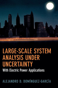 Alejandro D. Domínguez-García — Large-Scale System Analysis Under Uncertainty: With Electric Power Applications