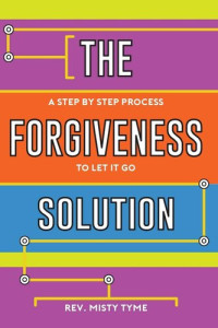 Rev. Misty Tyme — The Forgiveness Solution: A Step by Step Process to Let It Go