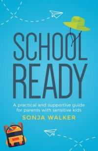 Sonja Walker — School Ready: A Practical and Supportive Guide for Parents With Sensitive Kids