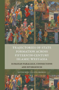 Jo Van Steenbergen (ed.) — Trajectories of State Formation Across Fifteenth-Century Islamic West-Asia: Eurasian Parallels, Connections and Divergences