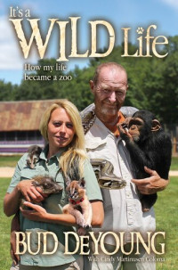 Bud DeYoung; Cindy Martinusen Coloma — It's a Wild Life: How My Life Became a Zoo