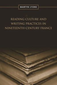 Martyn Lyons — Reading Culture & Writing Practices in Nineteenth-Century France