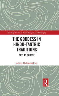 Anway Mukhopadhyay — The Goddess in Hindu-Tantric Traditions: Devi as Corpse