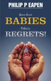 Philip P. Eapen — Some Have Babies; Others, Regrets!