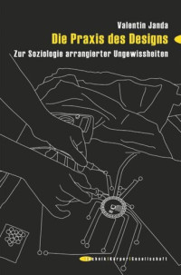 Valentin Janda — Die Praxis des Designs: Zur Soziologie arrangierter Ungewissheiten