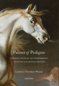 Lawrence Trevelyan Weaver — Painter of Pedigree: Thomas Weaver of Shrewsbury – Animal Artist of the Agricultural Revolution